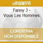 Fanny J - Vous Les Hommes cd