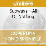 Subways - All Or Nothing cd musicale di Subways