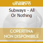 Subways - All Or Nothing cd