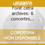 Fonit cetra archives: 6 concertini archi