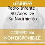Pedro Infante - 90 Anos De Su Nacimiento cd