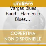 Vargas Blues Band - Flamenco Blues Experience cd