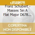 Franz Schubert - Masses 5in A Flat Major D678 & 6 In E Flat Major (2 Cd)