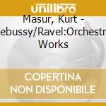 Masur, Kurt - Debussy/Ravel:Orchestral Works cd musicale di Debussy - ravel\masu