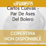 Carlos Cuevas - Par De Ases Del Bolero cd musicale di Carlos Cuevas