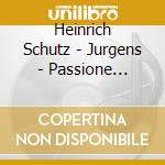 Heinrich Schutz - Jurgens - Passione Secondo San Luca cd musicale di Schutz\jurgens