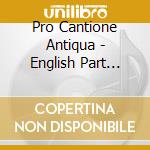 Pro Cantione Antiqua - English Part Songs & Lute Songs: Purcell, Ravenscroft, Dowland, Campion.. cd musicale di Cantione Purcell\pro