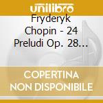 Fryderyk Chopin - 24 Preludi Op. 28 - Impromptu - Ballate (2 Cd) cd musicale di Chopin\duchable