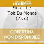 Sinik - Le Toit Du Monde (2 Cd) cd
