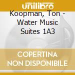 Koopman, Ton - Water Music Suites 1A3 cd