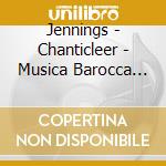 Jennings - Chanticleer - Musica Barocca Messicana cd musicale di Artisti Vari