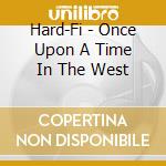 Hard-Fi - Once Upon A Time In The West cd musicale di Hard
