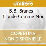 B.B. Brunes - Blonde Comme Moi cd