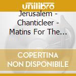 Jerusalem - Chanticleer - Matins For The Virgin Of Guadalupa 1764 cd musicale di Jerusalem\chanticlee