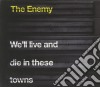 Enemy (The) - We'll Live And Die In These Towns cd musicale di ENEMY