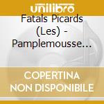 Fatals Picards (Les) - Pamplemousse Mecanique cd