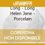 Long - Long Helen Jane - Porcelain cd musicale di LONG\LONG HELEN JANE