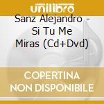 Sanz Alejandro - Si Tu Me Miras (Cd+Dvd) cd musicale di Sanz Alejandro