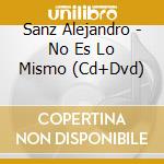 Sanz Alejandro - No Es Lo Mismo (Cd+Dvd) cd musicale di Sanz Alejandro
