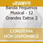 Banda Pequenos Musical - 12 Grandes Exitos 2 cd musicale di Banda Pequenos Musical