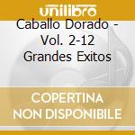 Caballo Dorado - Vol. 2-12 Grandes Exitos cd musicale di Caballo Dorado