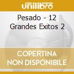 Pesado - 12 Grandes Exitos 2 cd