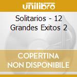 Solitarios - 12 Grandes Exitos 2 cd musicale di Solitarios