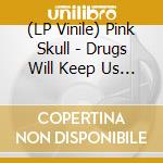 (LP Vinile) Pink Skull - Drugs Will Keep Us Together lp vinile di Pink Skull