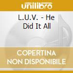 L.U.V. - He Did It All cd musicale di L.U.V.