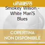 Smokey Wilson - White Man'S Blues cd musicale di Smokey Wilson