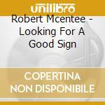 Robert Mcentee - Looking For A Good Sign cd musicale di Robert Mcentee