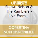 Shawn Nelson & The Ramblers - Live From Antone'S cd musicale di Shawn Nelson & The Ramblers