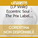 (LP Vinile) Eccentric Soul - The Prix Label (2 Lp) lp vinile di Artisti Vari