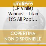 (LP Vinile) Various - Titan It'S All Pop! (4 Lp) vinile