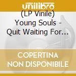 (LP Vinile) Young Souls - Quit Waiting For Tomorrow To Come vinile