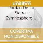 Jordan De La Sierra - Gymnosphere: Song Of The Rose (2 Cd) cd musicale di Jordan De La Sierra