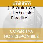 (LP Vinile) V/A - Technicolor Paradise (3Lp-House Of Grass Coloured) vinile
