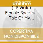(LP Vinile) Female Species - Tale Of My Lost Love (Moonshine Coloured) vinile