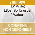 (LP Vinile) L80S: So Unusual / Various vinile