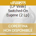 (LP Vinile) Switched-On Eugene (2 Lp) vinile