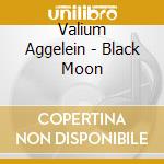 Valium Aggelein - Black Moon cd musicale