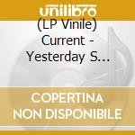 (LP Vinile) Current - Yesterday S Tomorrow Isnot Today (Colore (3 Lp) vinile