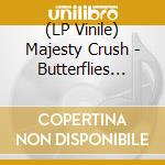 (LP Vinile) Majesty Crush - Butterflies Don T Go Away (2 Lp) lp vinile