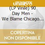 (LP Vinile) 90 Day Men - We Blame Chicago (5 Lp) lp vinile