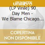 (LP Vinile) 90 Day Men - We Blame Chicago (Superilluminary Orange) (5 Lp) vinile