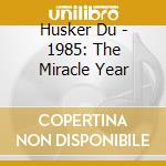 Husker Du - 1985: The Miracle Year cd