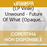 (LP Vinile) Unwound - Future Of What (Opaque Yellow Vinyl) vinile
