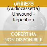 (Audiocassetta) Unwound - Repetition cd musicale