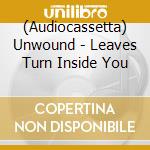 (Audiocassetta) Unwound - Leaves Turn Inside You cd