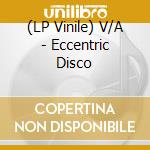 (LP Vinile) V/A - Eccentric Disco vinile
